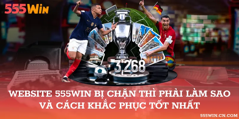 Website 555WIN bị chặn thì phải làm sao và cách khắc phục tốt nhất